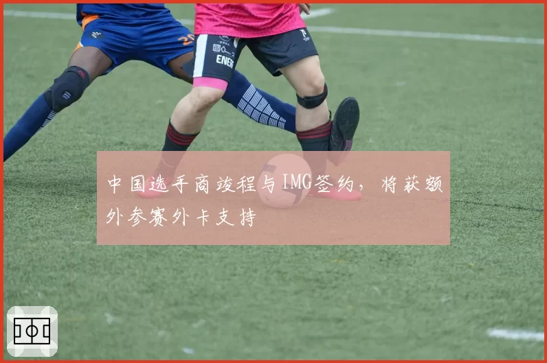 中国选手商竣程与IMG签约，将获额外参赛外卡支持
