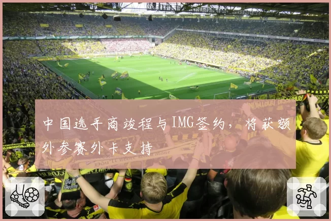 中国选手商竣程与IMG签约，将获额外参赛外卡支持