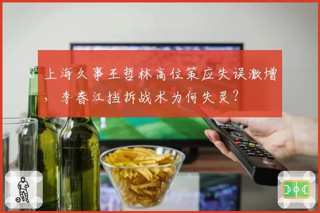 上海久事王哲林高位策应失误激增，李春江挡拆战术为何失灵？